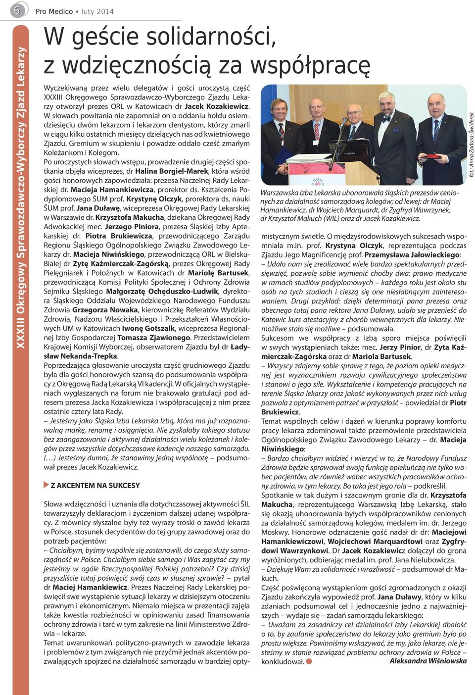 W słowach powitania nie zapomniał on o oddaniu hołdu osiemdziesięciu dwóm lekarzom i lekarzom dentystom, którzy zmarli w ciągu kilku ostatnich miesięcy dzielących nas od kwietniowego Zjazdu.
