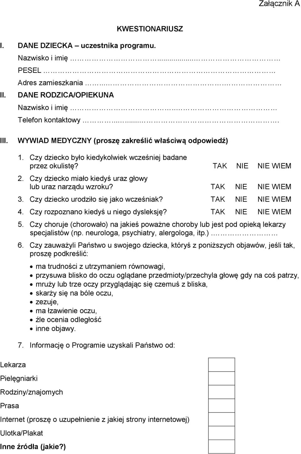 Czy dziecko miało kiedyś uraz głowy lub uraz narządu wzroku? TAK NIE NIE WIEM 3. Czy dziecko urodziło się jako wcześniak? TAK NIE NIE WIEM 4. Czy rozpoznano kiedyś u niego dysleksję?