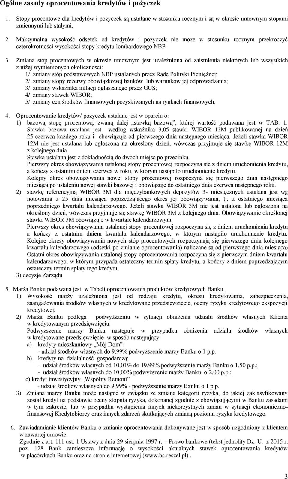 Zmiana stóp procentowych w okresie umownym jest uzależniona od zaistnienia niektórych lub wszystkich z niżej wymienionych okoliczności: 1/ zmiany stóp podstawowych NBP ustalanych przez Radę Polityki