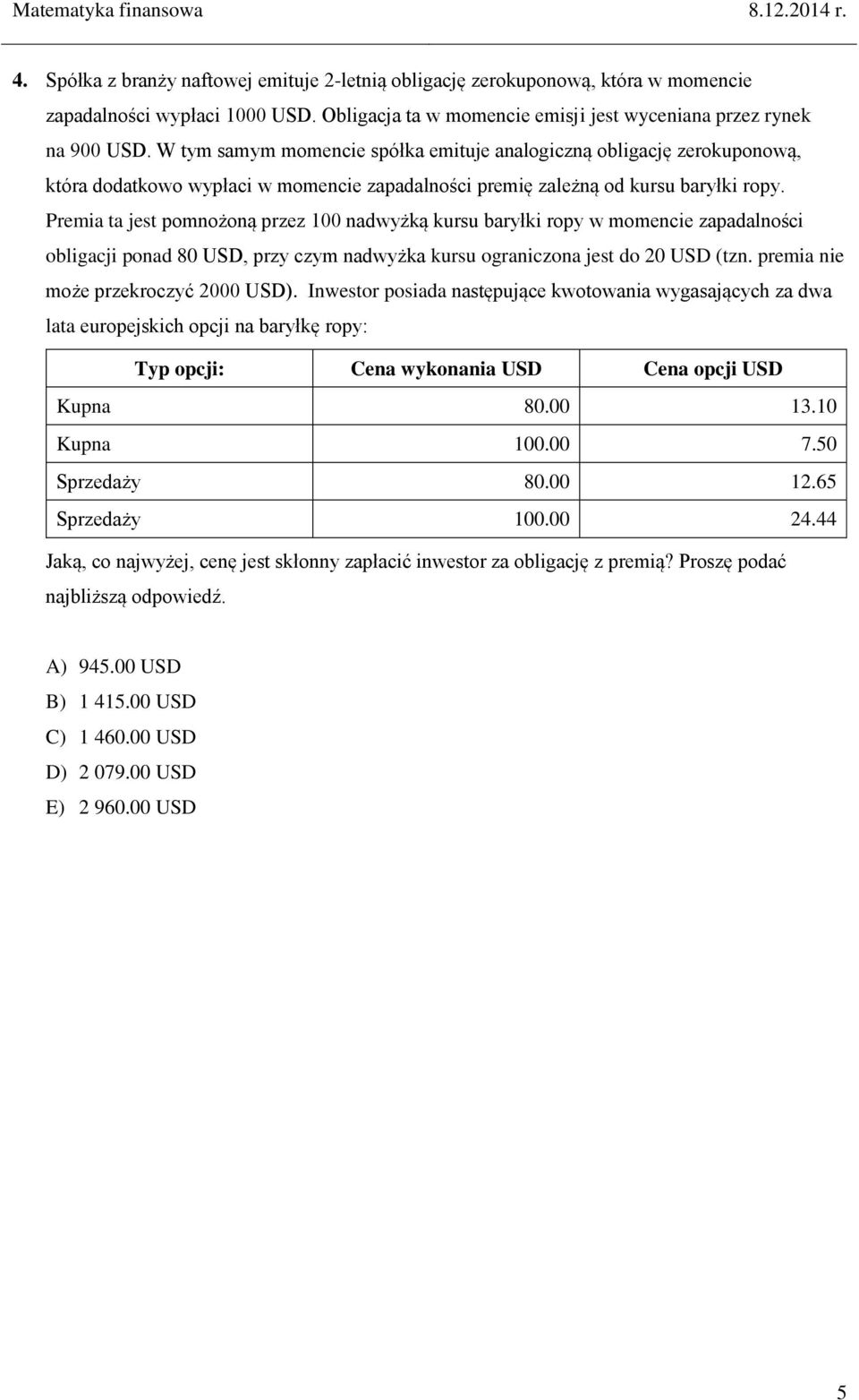 Premia ta jest pomnożoną przez 100 nadwyżką kursu baryłki ropy w momencie zapadalności obligacji ponad 80 USD, przy czym nadwyżka kursu ograniczona jest do 20 USD (tzn.