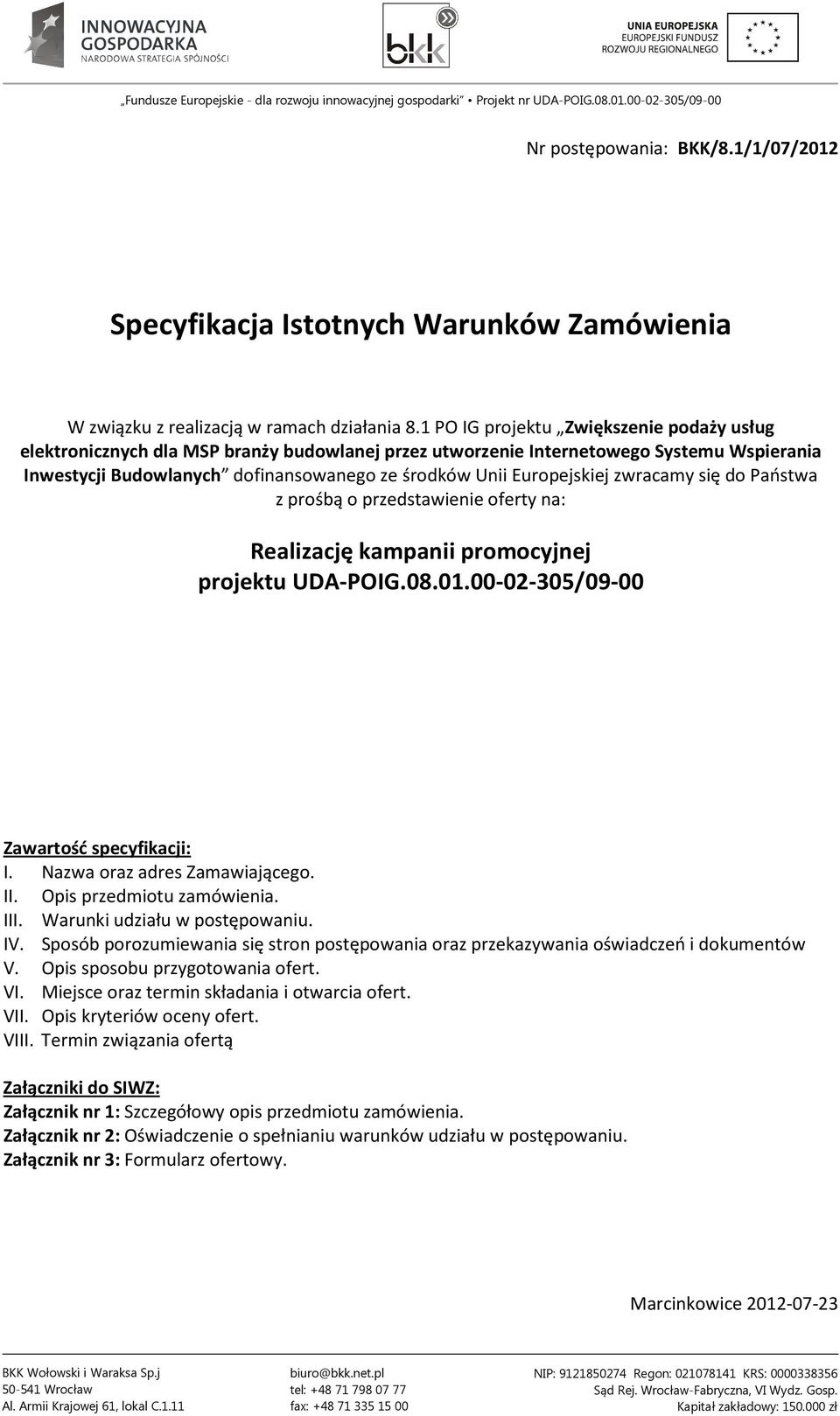 Europejskiej zwracamy się do Państwa z prośbą o przedstawienie oferty na: Realizację kampanii promocyjnej projektu UDA-POIG.08.01.00-02-305/09-00 Zawartość specyfikacji: I.