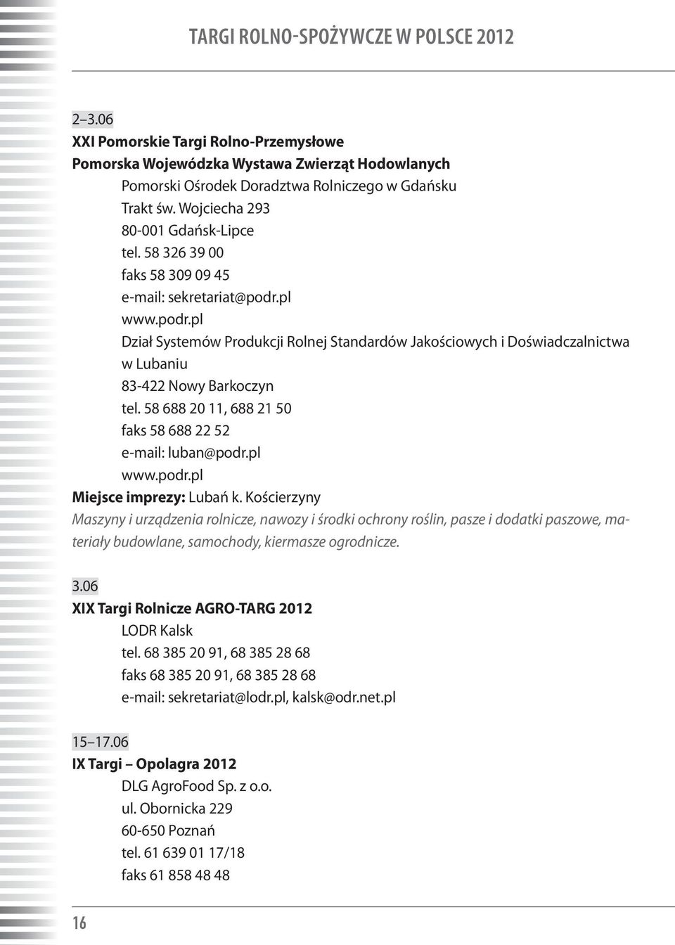 pl www.podr.pl Dział Systemów Produkcji Rolnej Standardów Jakościowych i Doświadczalnictwa w Lubaniu 83-422 Nowy Barkoczyn tel. 58 688 20 11, 688 21 50 faks 58 688 22 52 e-mail: luban@podr.pl www.podr.pl Miejsce imprezy: Lubań k.