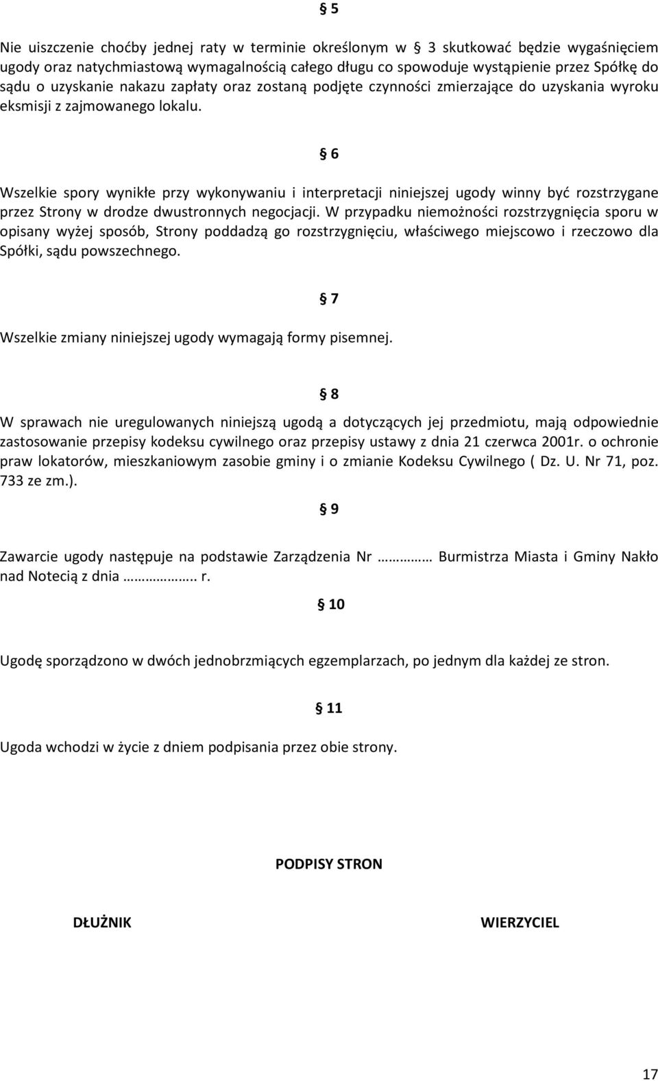 6 Wszelkie spory wynikłe przy wykonywaniu i interpretacji niniejszej ugody winny być rozstrzygane przez Strony w drodze dwustronnych negocjacji.