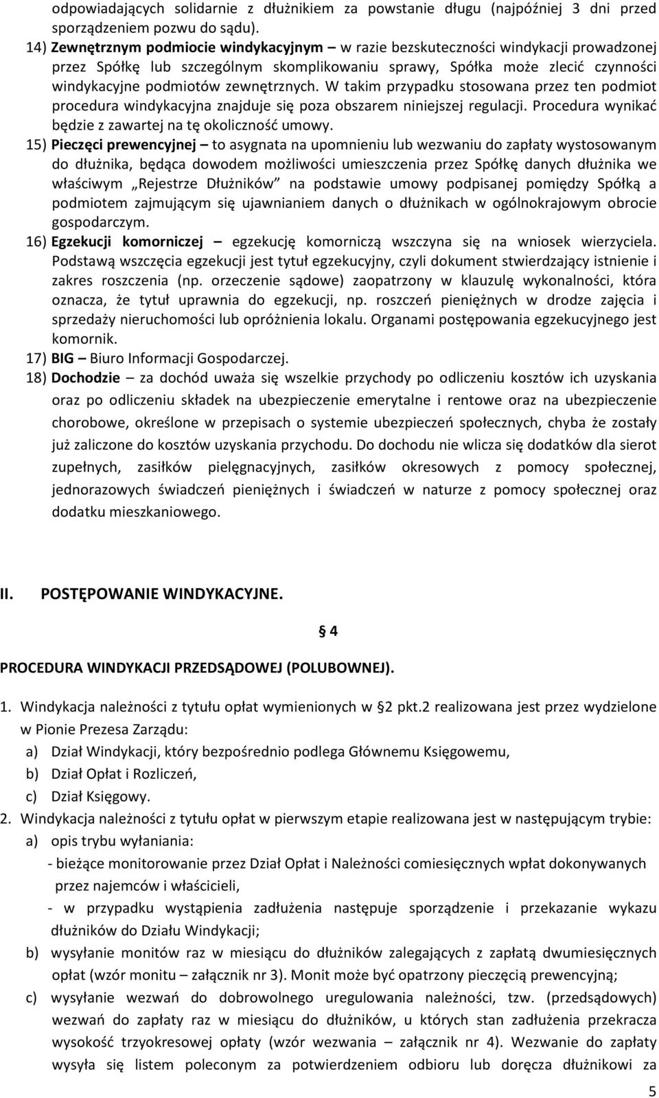 zewnętrznych. W takim przypadku stosowana przez ten podmiot procedura windykacyjna znajduje się poza obszarem niniejszej regulacji. Procedura wynikać będzie z zawartej na tę okoliczność umowy.