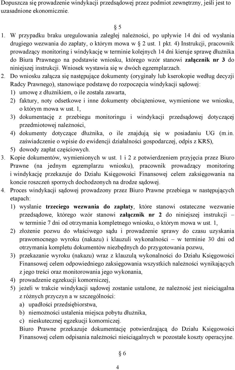 4) Instrukcji, pracownik prowadzący monitoring i windykację w terminie kolejnych 14 dni kieruje sprawę dłużnika do Biura Prawnego na podstawie wniosku, którego wzór stanowi załącznik nr 3 do