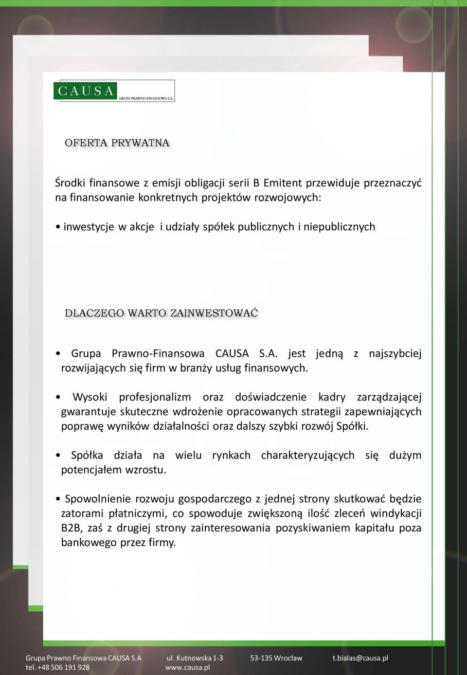 Wysoki profesjonalizm oraz doświadczenie kadry zarządzającej gwarantuje skuteczne wdrożenie opracowanych strategii zapewniających poprawę wyników działalności oraz dalszy szybki rozwój Spółki.