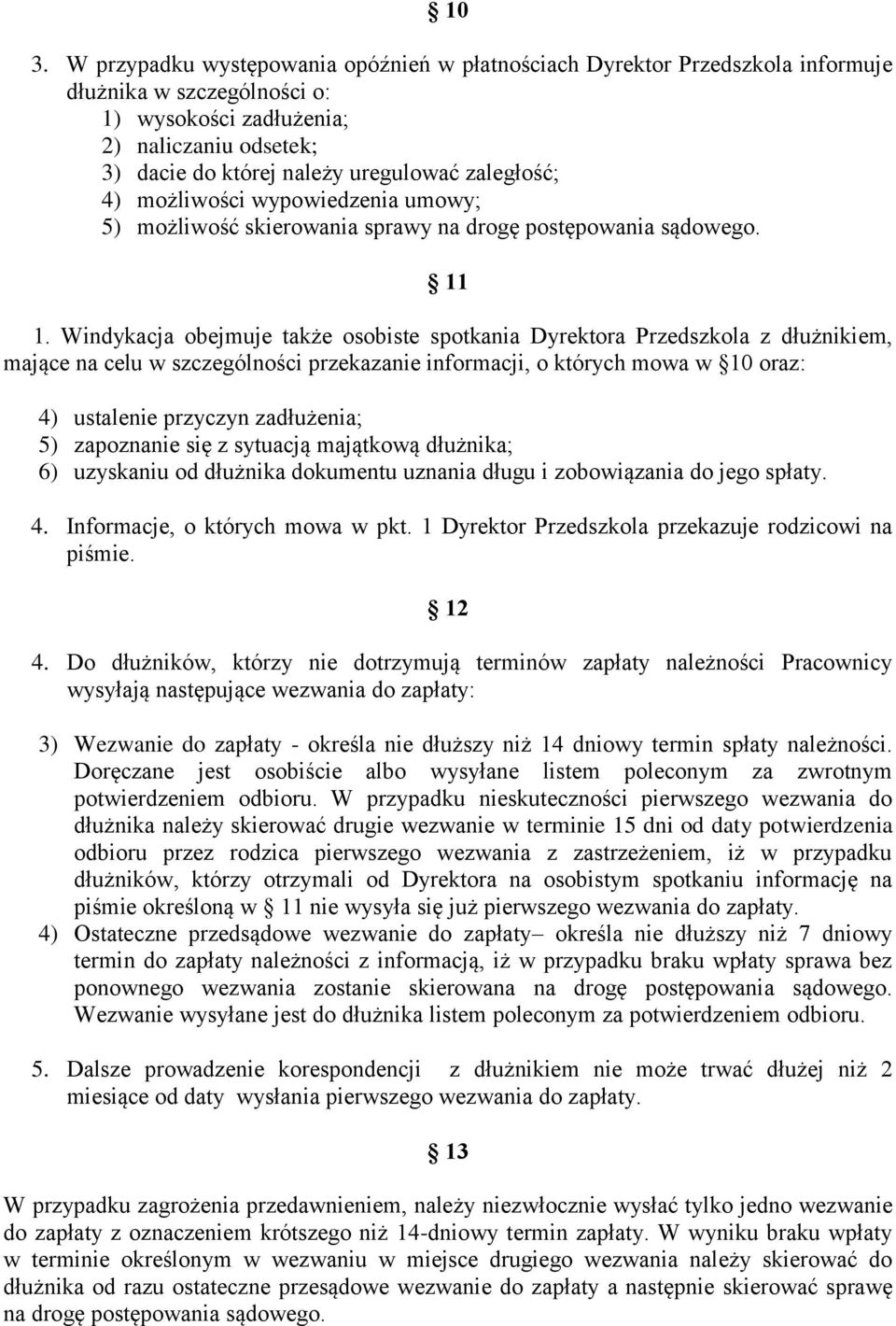 Windykacja obejmuje także osobiste spotkania Dyrektora Przedszkola z dłużnikiem, mające na celu w szczególności przekazanie informacji, o których mowa w 10 oraz: 4) ustalenie przyczyn zadłużenia; 5)