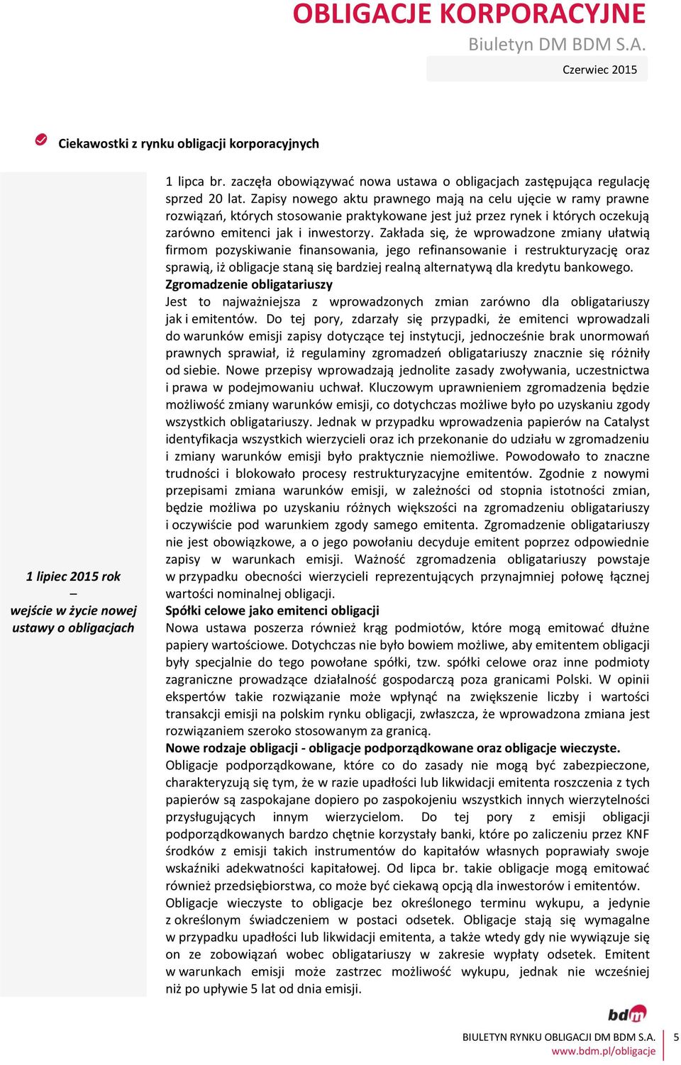 Zakłada się, że wprowadzone zmiany ułatwią firmom pozyskiwanie finansowania, jego refinansowanie i restrukturyzację oraz sprawią, iż obligacje staną się bardziej realną alternatywą dla kredytu