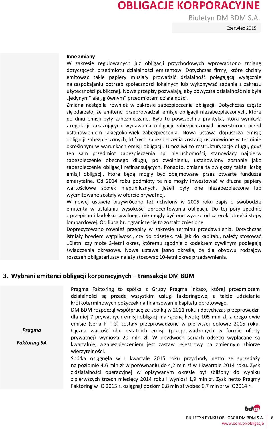 publicznej. Nowe przepisy pozwalają, aby powyższa działalność nie była jedynym ale głównym przedmiotem działalności. Zmiana nastąpiła również w zakresie zabezpieczenia obligacji.