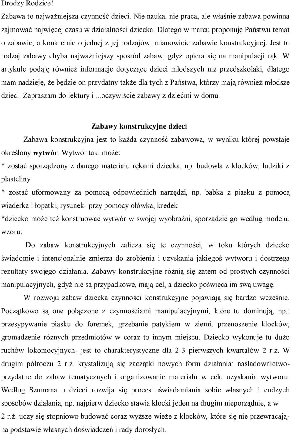 Jest to rodzaj zabawy chyba najważniejszy spośród zabaw, gdyż opiera się na manipulacji rąk.