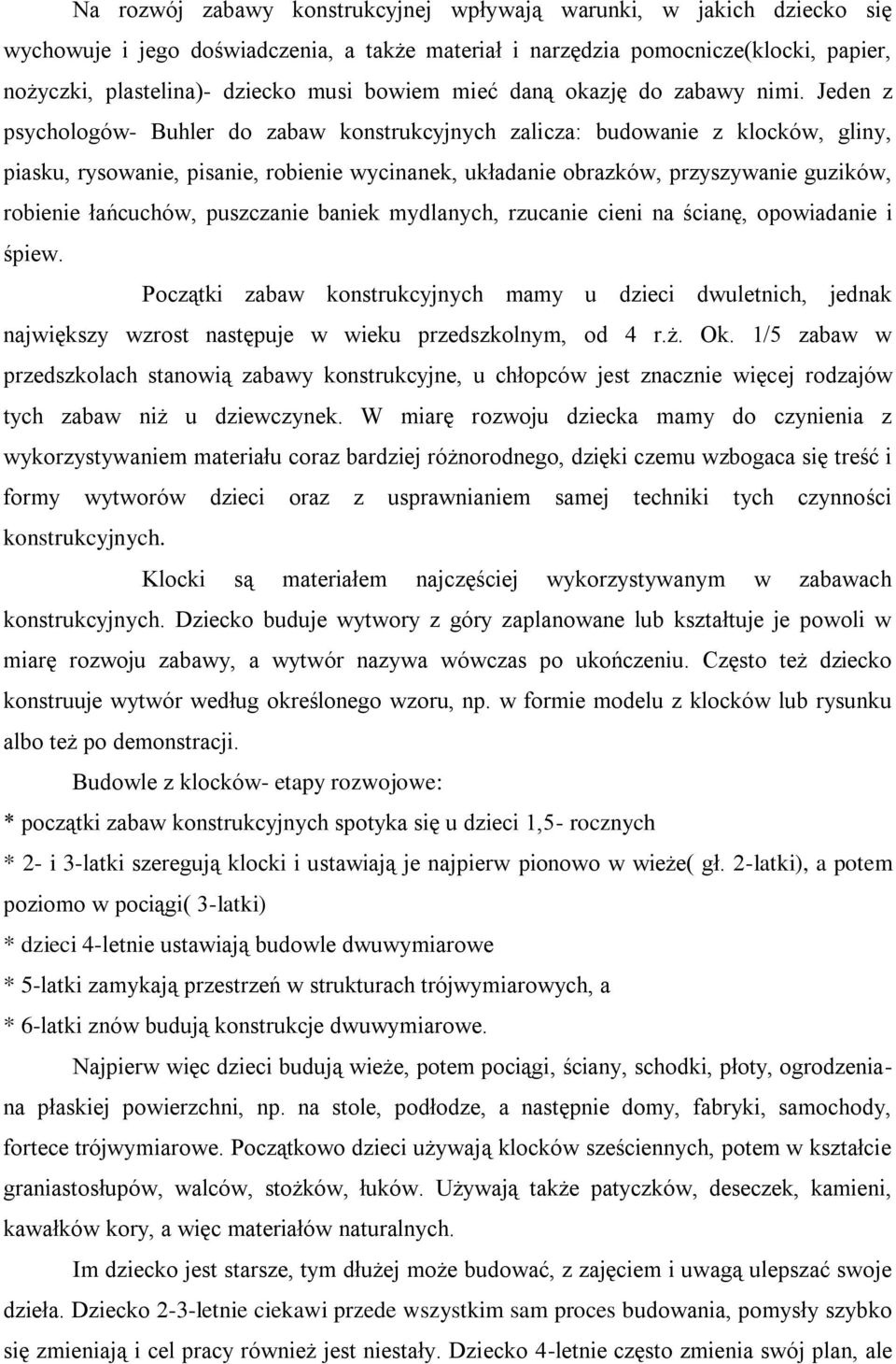 Jeden z psychologów- Buhler do zabaw konstrukcyjnych zalicza: budowanie z klocków, gliny, piasku, rysowanie, pisanie, robienie wycinanek, układanie obrazków, przyszywanie guzików, robienie łańcuchów,