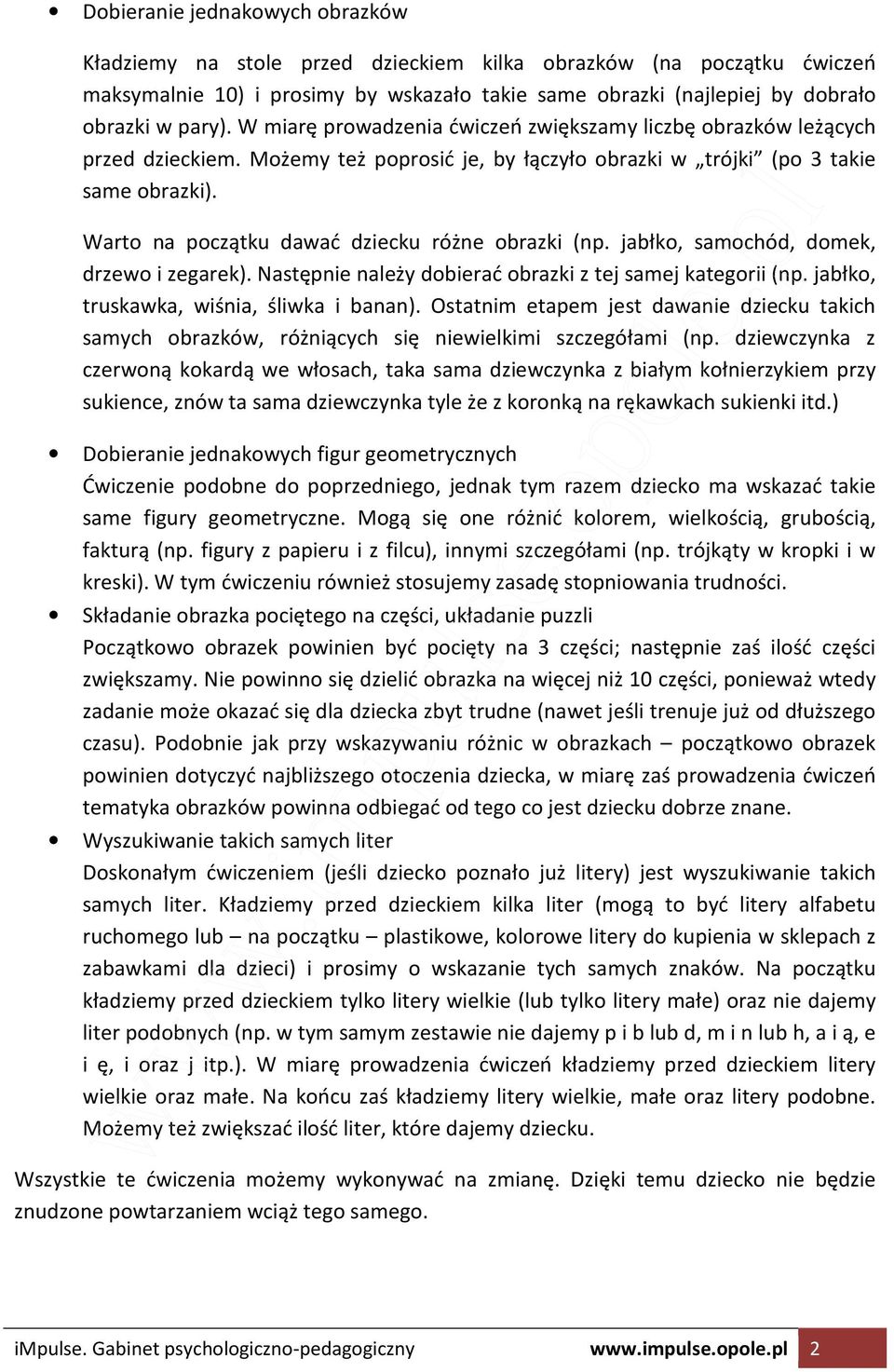 Warto na początku dawać dziecku różne obrazki (np. jabłko, samochód, domek, drzewo i zegarek). Następnie należy dobierać obrazki z tej samej kategorii (np. jabłko, truskawka, wiśnia, śliwka i banan).