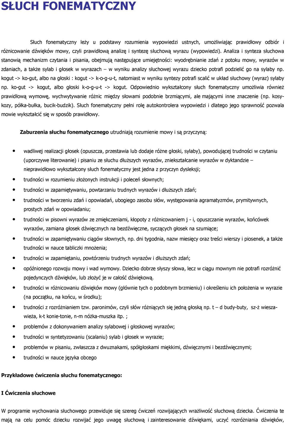 Analiza i synteza słuchowa stanowią mechanizm czytania i pisania, obejmują następujące umiejętności: wyodrębnianie zdań z potoku mowy, wyrazów w zdaniach, a takŝe sylab i głosek w wyrazach w wyniku