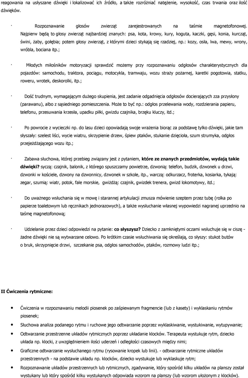 Najpierw będą to głosy zwierząt najbardziej znanych: psa, kota, krowy, kury, koguta, kaczki, gęsi, konia, kurcząt, świni, Ŝaby, gołębia; potem głosy zwierząt, z którymi dzieci stykają się rzadziej,