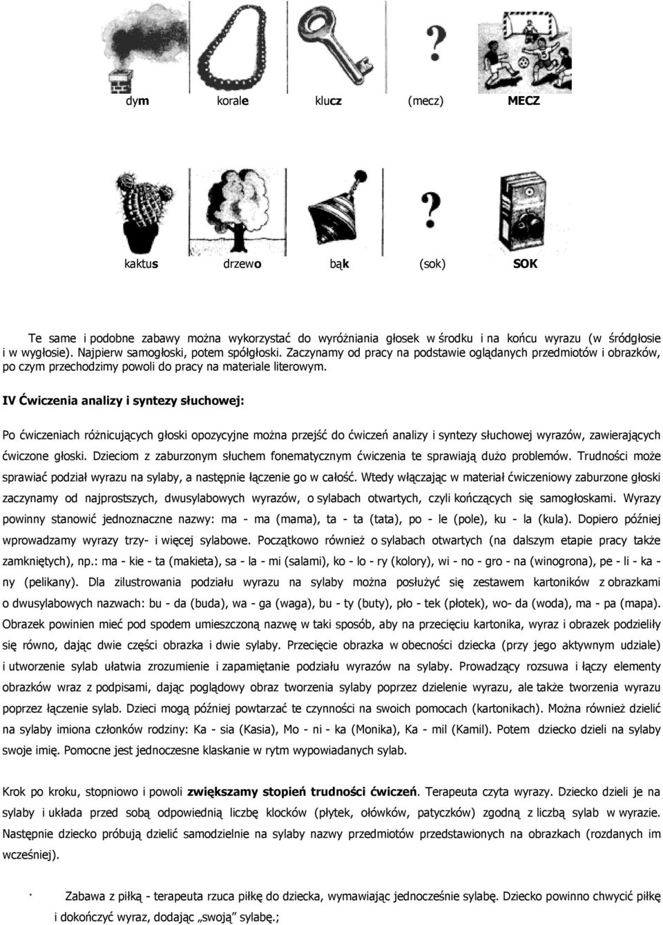 IV Ćwiczenia analizy i syntezy słuchowej: Po ćwiczeniach róŝnicujących głoski opozycyjne moŝna przejść do ćwiczeń analizy i syntezy słuchowej wyrazów, zawierających ćwiczone głoski.