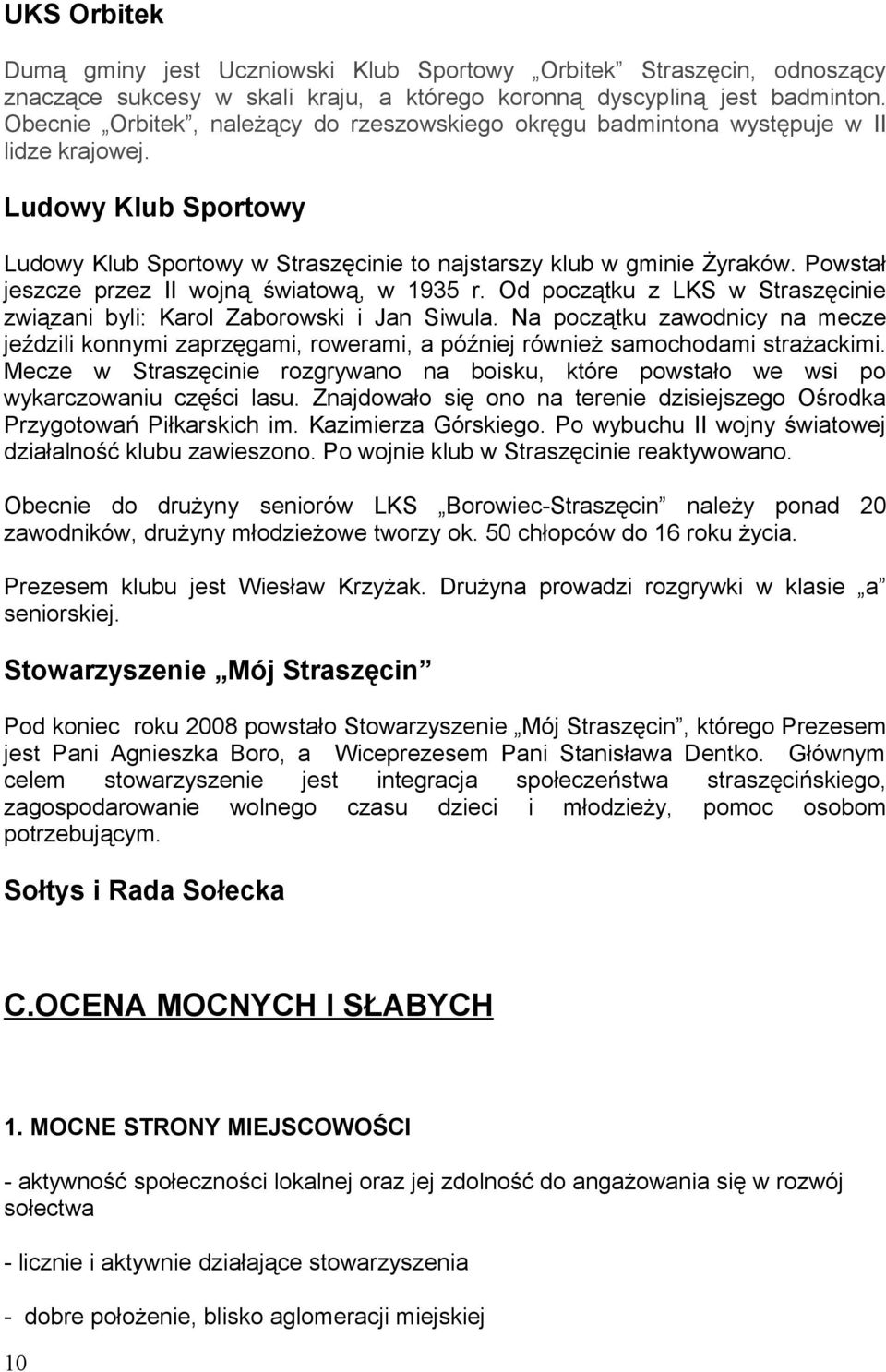 Powstał jeszcze przez II wojną światową, w 1935 r. Od początku z LKS w Straszęcinie związani byli: Karol Zaborowski i Jan Siwula.