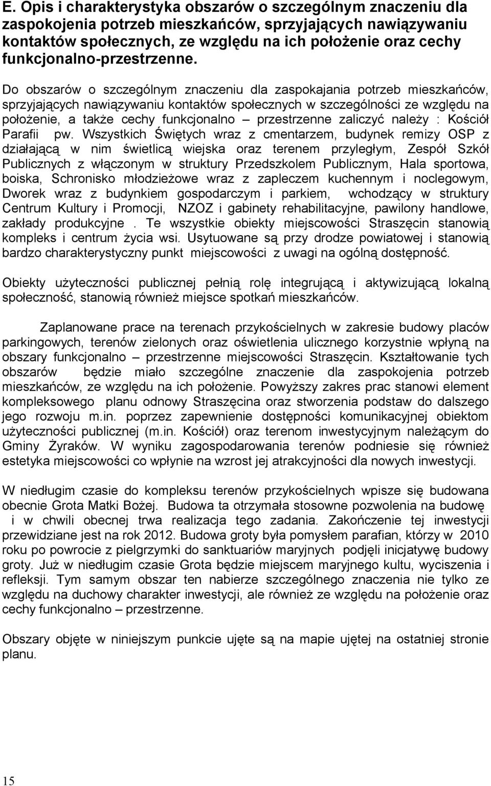 Do obszarów o szczególnym znaczeniu dla zaspokajania potrzeb mieszkańców, sprzyjających nawiązywaniu kontaktów społecznych w szczególności ze względu na położenie, a także cechy funkcjonalno