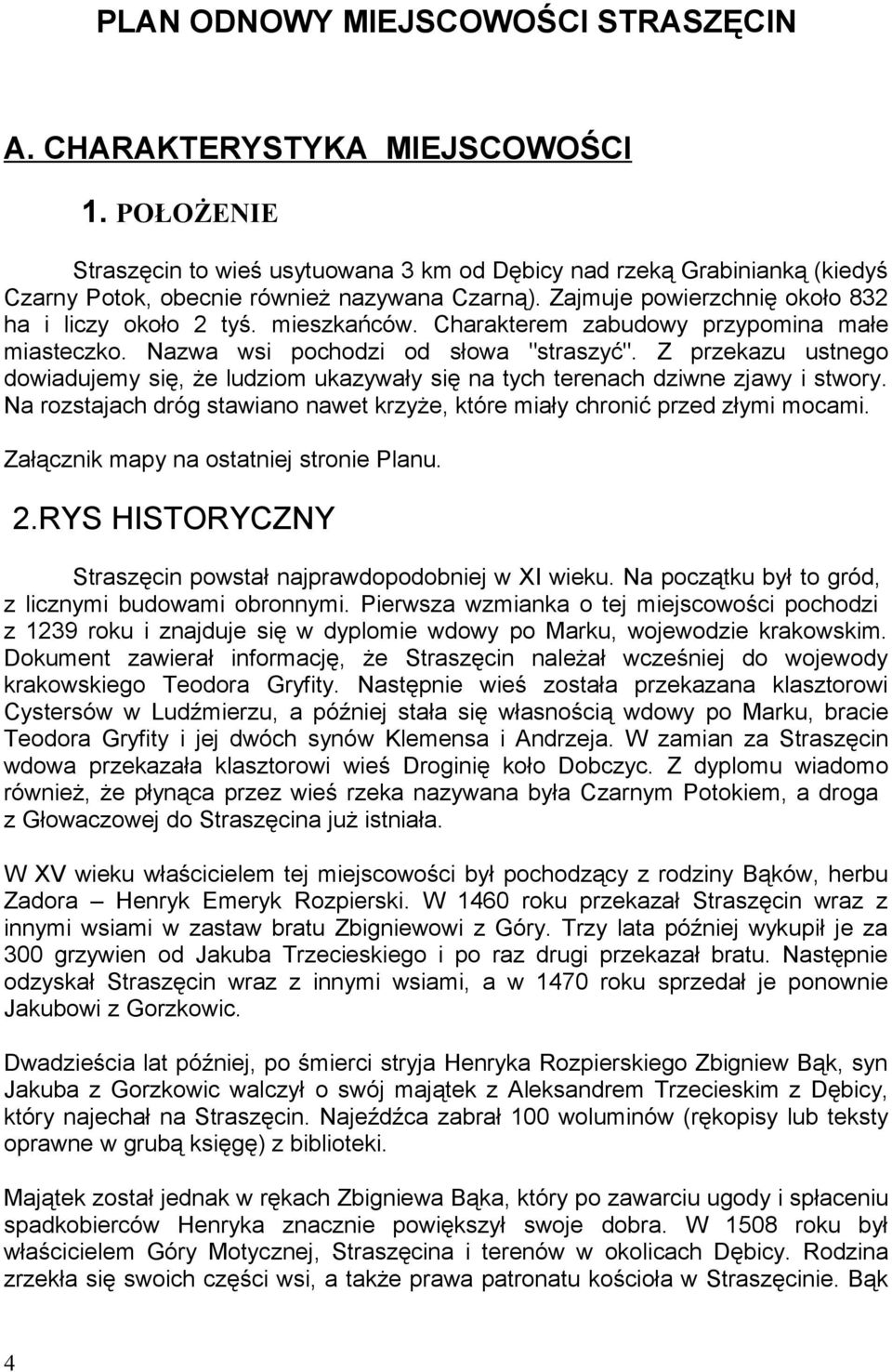 Charakterem zabudowy przypomina małe miasteczko. Nazwa wsi pochodzi od słowa "straszyć". Z przekazu ustnego dowiadujemy się, że ludziom ukazywały się na tych terenach dziwne zjawy i stwory.