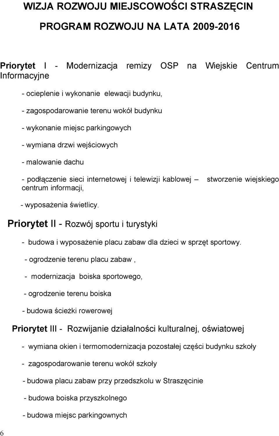 świetlicy. Priorytet II Rozwój sportu i turystyki budowa i wyposażenie placu zabaw dla dzieci w sprzęt sportowy.