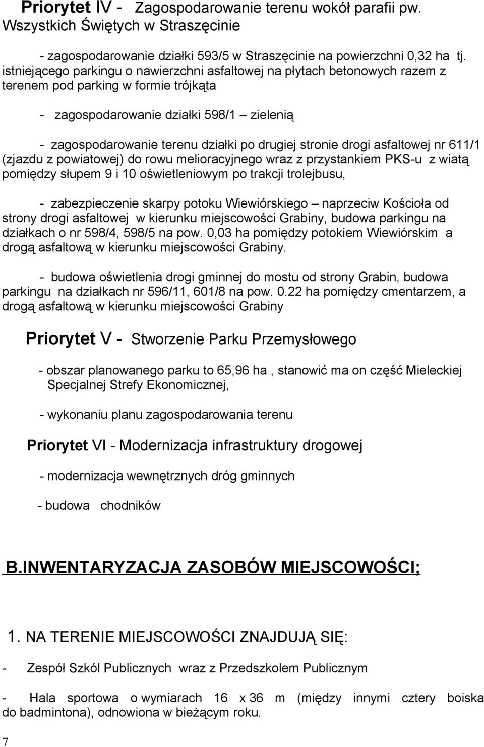 stronie drogi asfaltowej nr 611/1 (zjazdu z powiatowej) do rowu melioracyjnego wraz z przystankiem PKSu z wiatą pomiędzy słupem 9 i 10 oświetleniowym po trakcji trolejbusu, zabezpieczenie skarpy