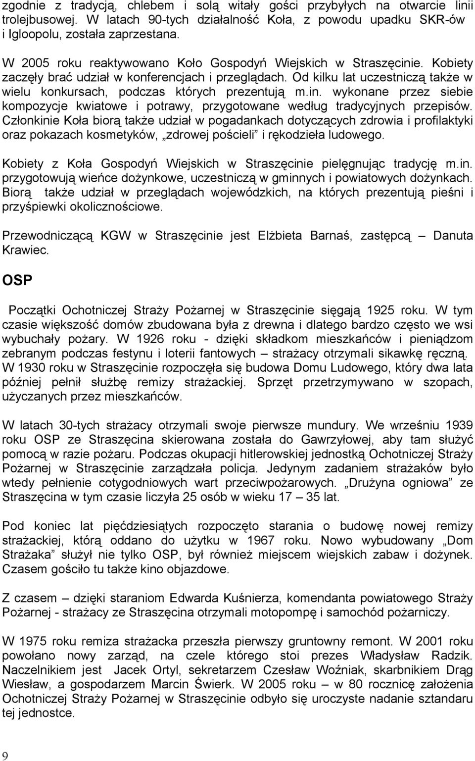 Od kilku lat uczestniczą także w wielu konkursach, podczas których prezentują m.in. wykonane przez siebie kompozycje kwiatowe i potrawy, przygotowane według tradycyjnych przepisów.