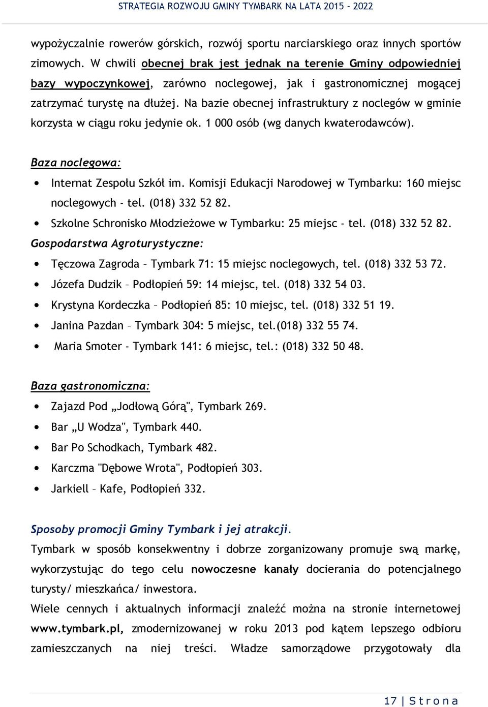 Na baze obecnej nfrastruktury z noclegów w gmne korzysta w cągu roku jedyne ok. 1 000 osób (wg danych kwaterodawców). Baza noclegowa: Internat Zespołu Szkół m.