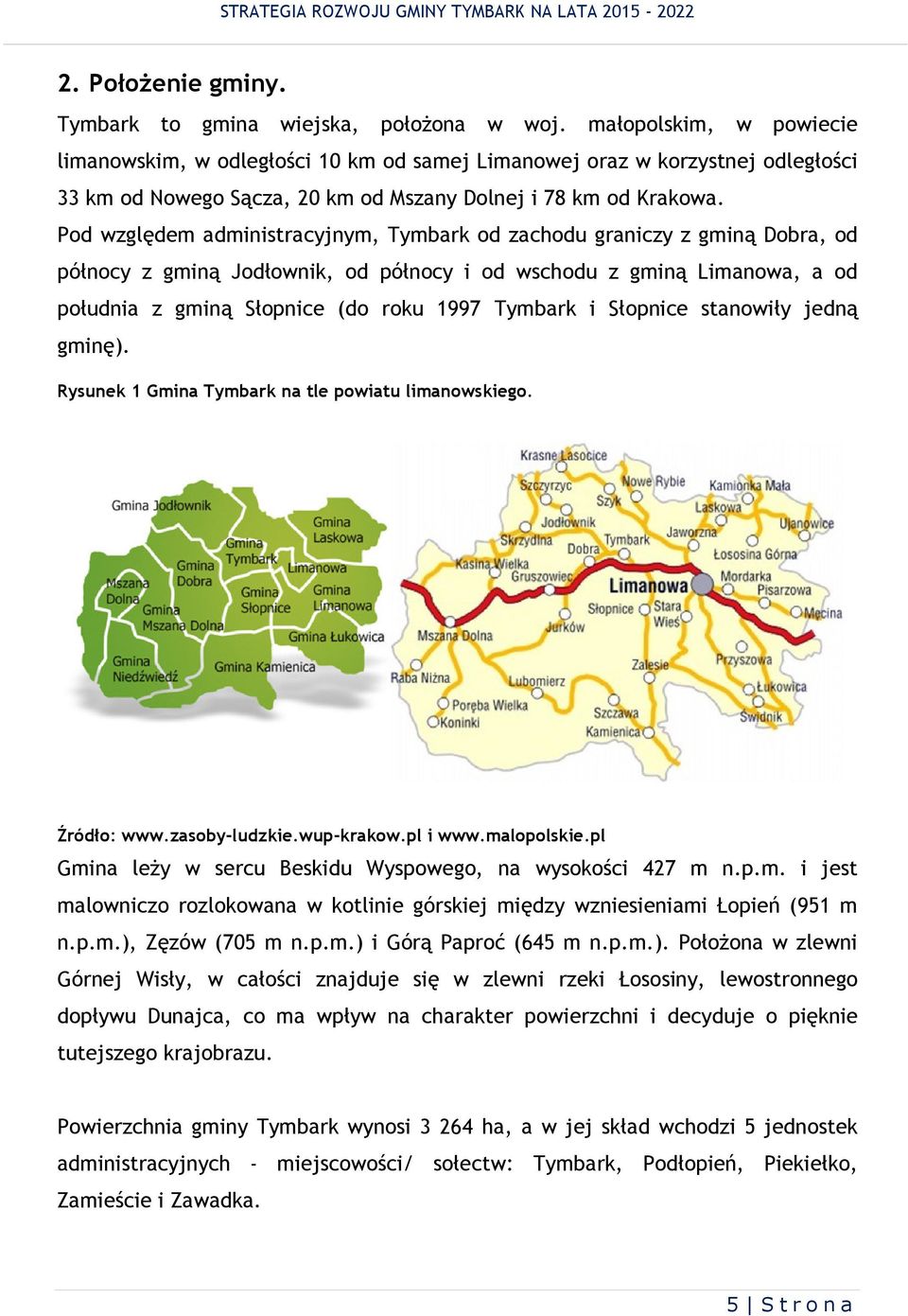 Pod względem admnstracyjnym, Tymbark od zachodu granczy z gmną Dobra, od północy z gmną Jodłownk, od północy od wschodu z gmną Lmanowa, a od połudna z gmną Słopnce (do roku 1997 Tymbark Słopnce