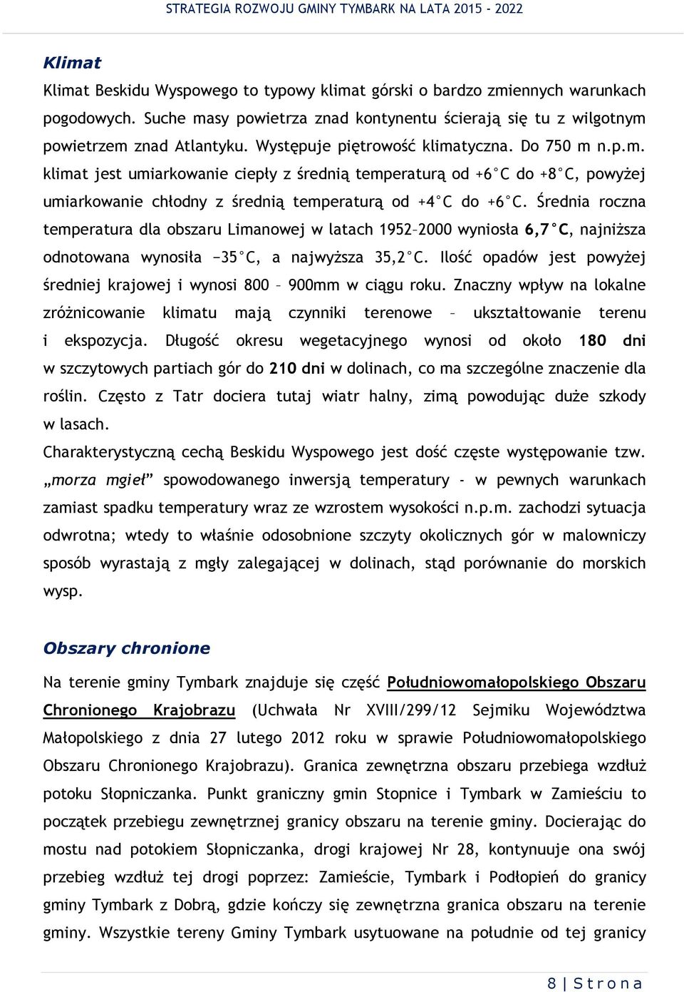 Średna roczna temperatura dla obszaru Lmanowej w latach 1952 2000 wynosła 6,7 C, najnższa odnotowana wynosła 35 C, a najwyższa 35,2 C.