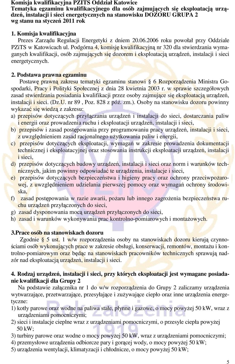 Podgórna 4, komisję kwalifikacyjną nr 320 dla stwierdzania wymaganych kwalifikacji, osób zajmujących się dozorem i eksploatacją urządzeń, instalacji i sieci energetycznych. 2.