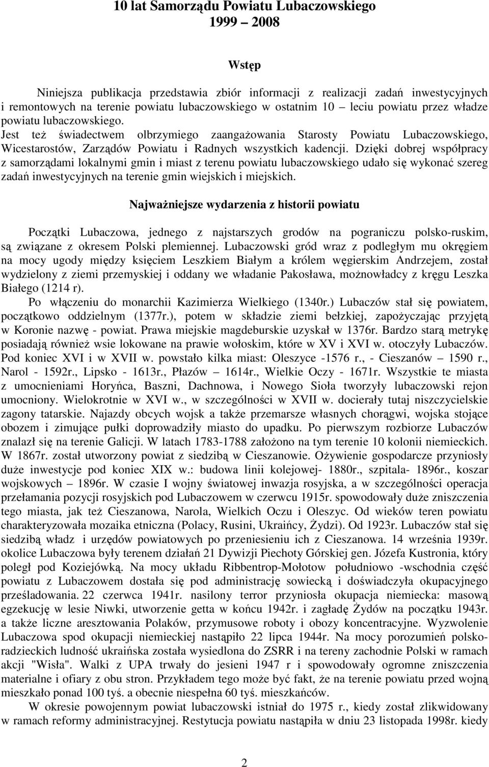 Dzięki dobrej współpracy z samorządami lokalnymi gmin i miast z terenu powiatu lubaczowskiego udało się wykonać szereg zadań inwestycyjnych na terenie gmin wiejskich i miejskich.