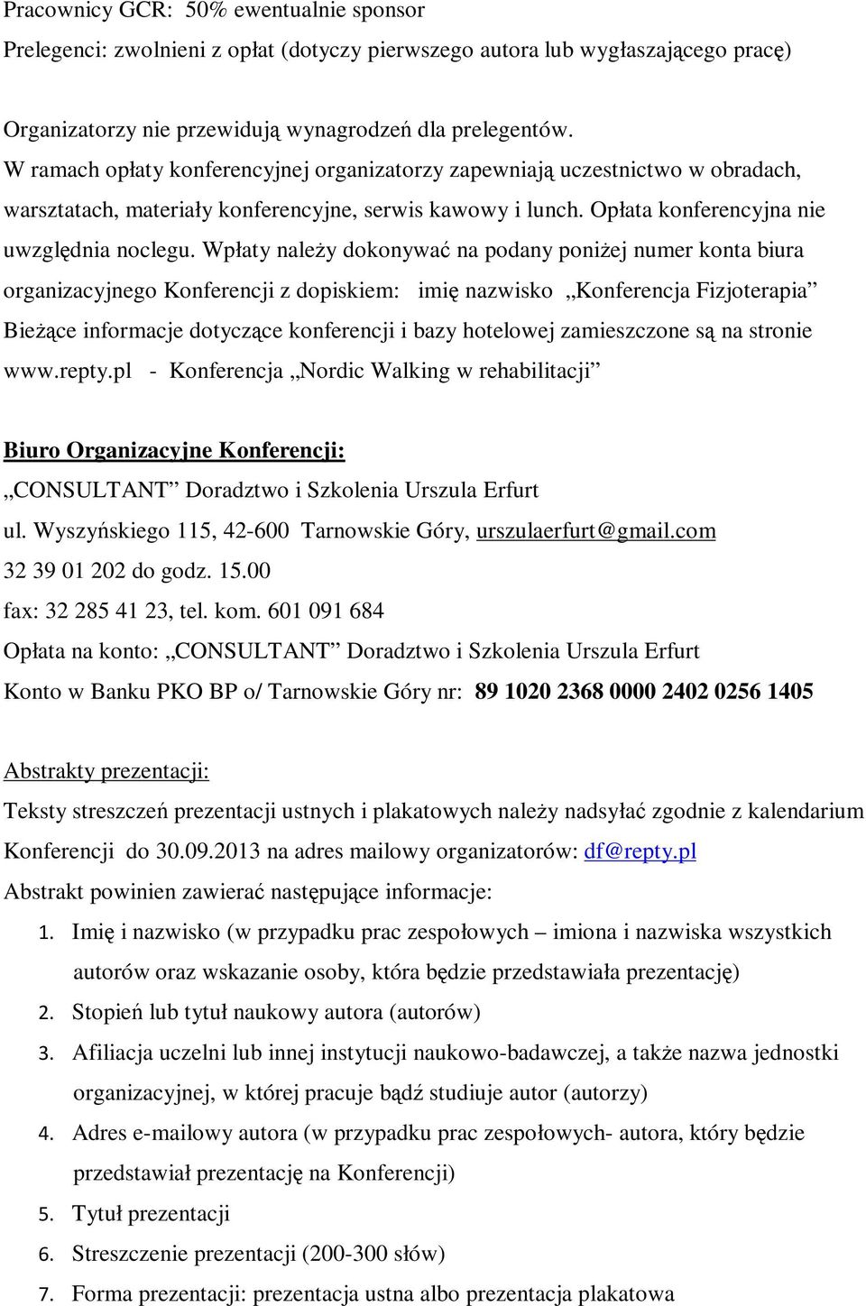 Wpłaty należy dokonywać na podany poniżej numer konta biura organizacyjnego Konferencji z dopiskiem: imię nazwisko Konferencja Fizjoterapia Bieżące informacje dotyczące konferencji i bazy hotelowej