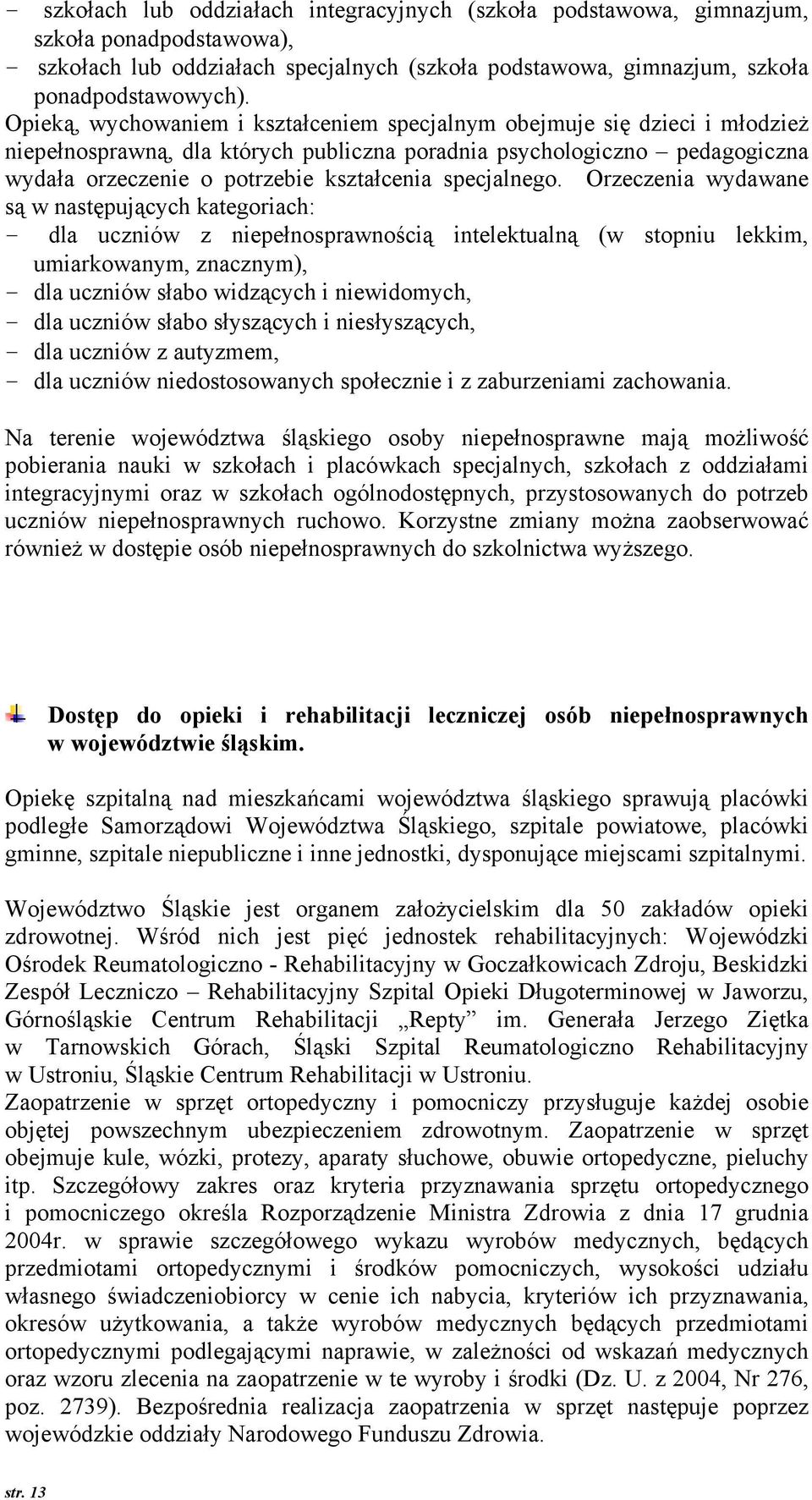 Orzeczenia wydawane są w następujących kategriach: - dla uczniów z niepełnsprawnścią intelektualną (w stpniu lekkim, umiarkwanym, znacznym), - dla uczniów słab widzących i niewidmych, - dla uczniów