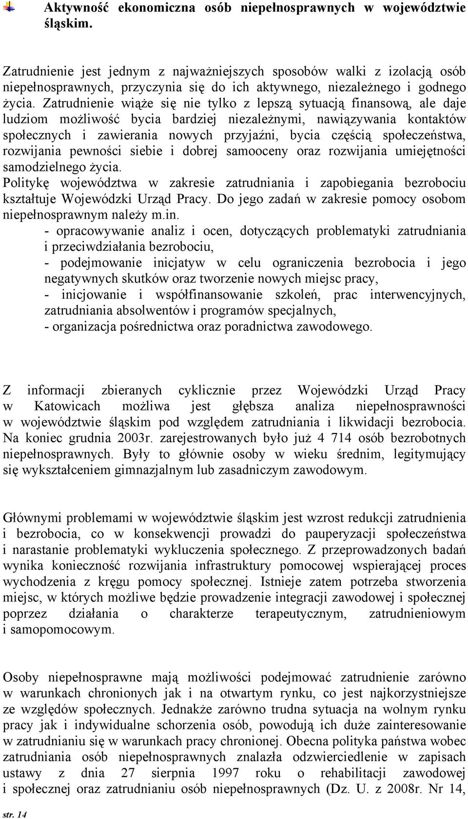 Zatrudnienie wiąże się nie tylk z lepszą sytuacją finanswą, ale daje ludzim mżliwść bycia bardziej niezależnymi, nawiązywania kntaktów spłecznych i zawierania nwych przyjaźni, bycia częścią