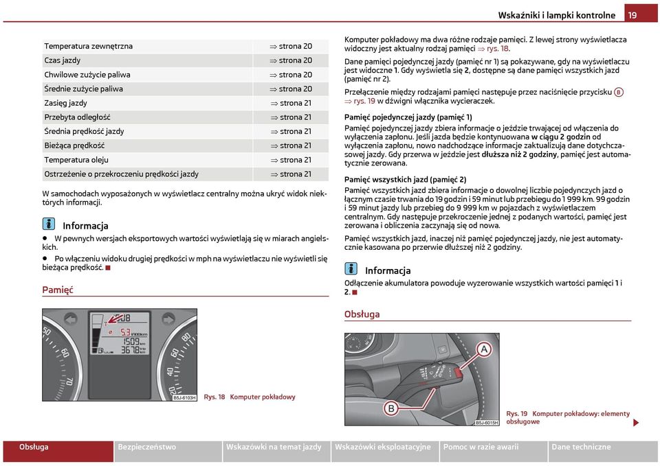 centralny można ukryć widok niektórych informacji. W pewnych wersjach eksportowych wartości wyświetlają się w miarach angielskich.