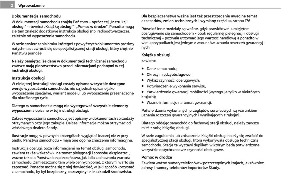 W razie stwierdzenia braku któregoś z powyższych dokumentów prosimy natychmiast zwrócić się do specjalistycznej stacji obsługi, który chętnie Państwu pomoże.