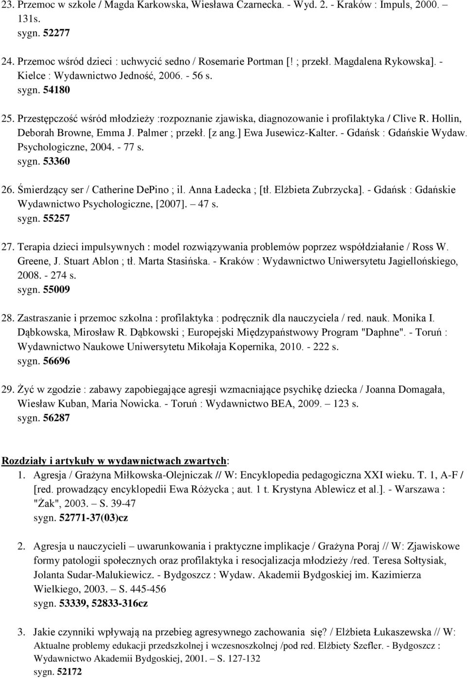 Hollin, Deborah Browne, Emma J. Palmer ; przekł. [z ang.] Ewa Jusewicz-Kalter. - Gdańsk : Gdańskie Wydaw. Psychologiczne, 2004. - 77 s. sygn. 53360 26. Śmierdzący ser / Catherine DePino ; il.
