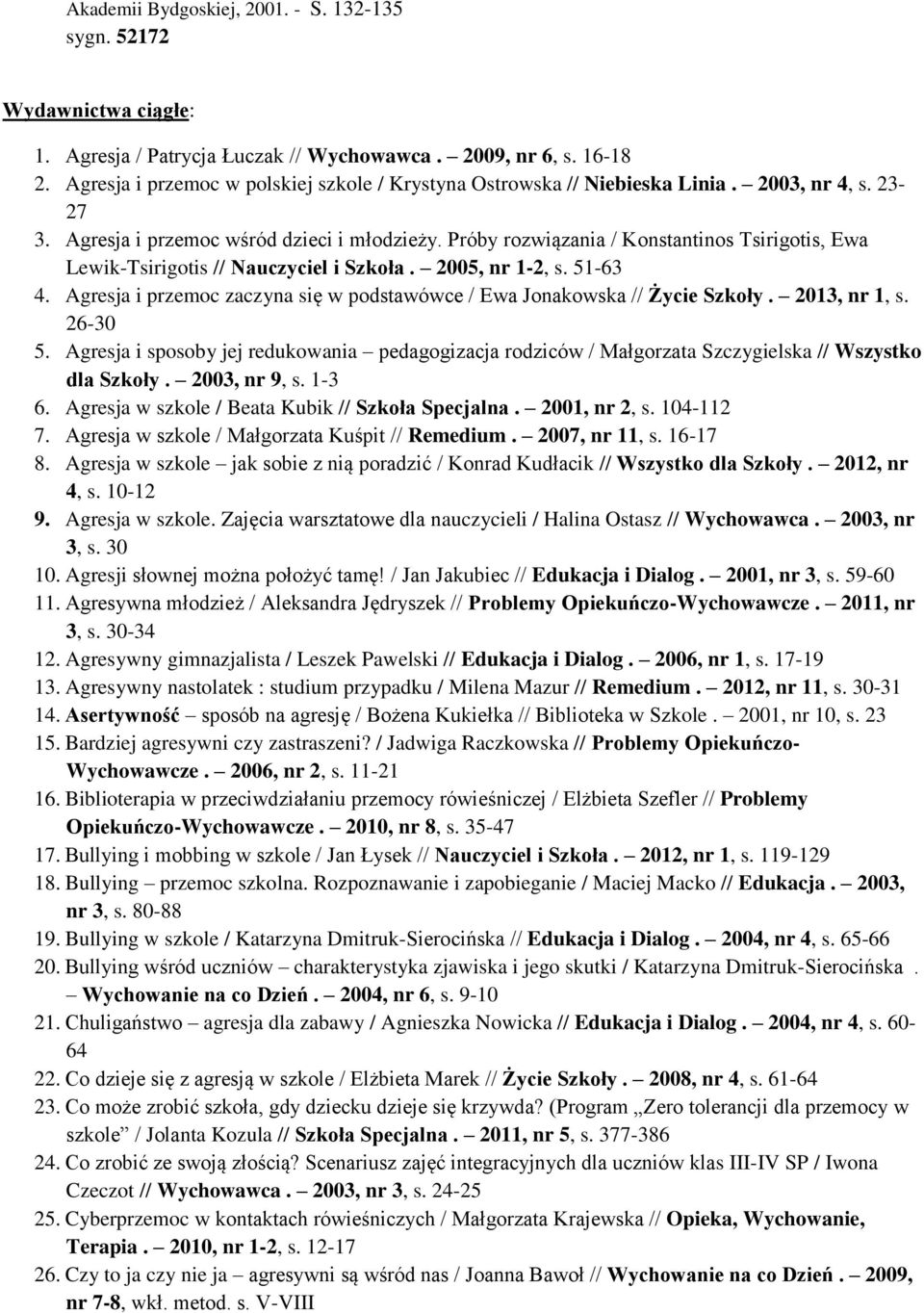 Próby rozwiązania / Konstantinos Tsirigotis, Ewa Lewik-Tsirigotis // Nauczyciel i Szkoła. 2005, nr 1-2, s. 51-63 4. Agresja i przemoc zaczyna się w podstawówce / Ewa Jonakowska // Życie Szkoły.