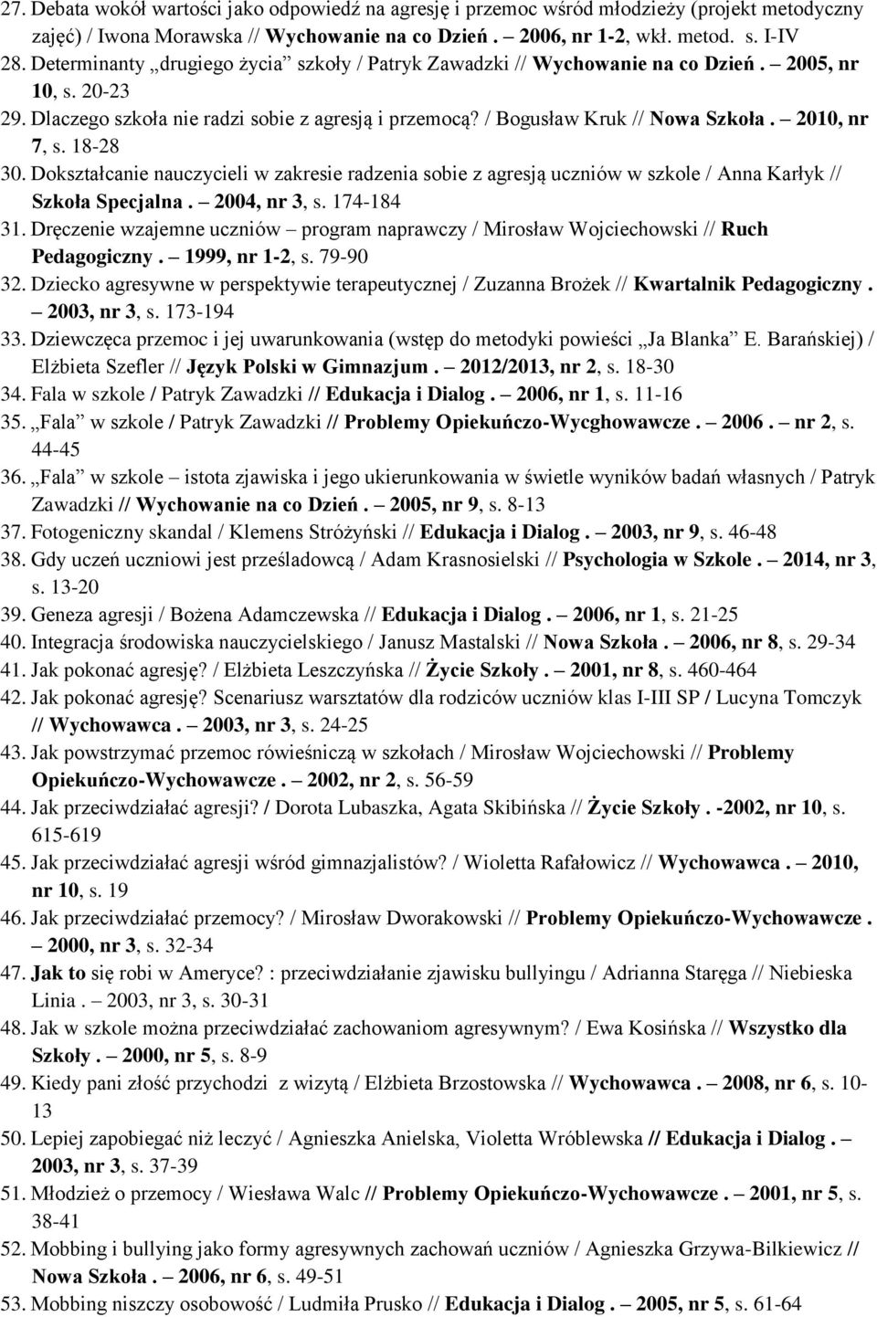 2010, nr 7, s. 18-28 30. Dokształcanie nauczycieli w zakresie radzenia sobie z agresją uczniów w szkole / Anna Karłyk // Szkoła Specjalna. 2004, nr 3, s. 174-184 31.