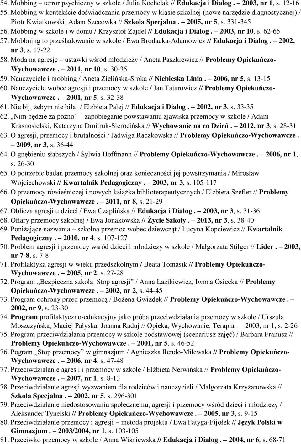 Mobbing w szkole i w domu / Krzysztof Zajdel // Edukacja i Dialog. 2003, nr 10, s. 62-65 57. Mobbning to prześladowanie w szkole / Ewa Brodacka-Adamowicz // Edukacja i Dialog. 2002, nr 3, s. 17-22 58.