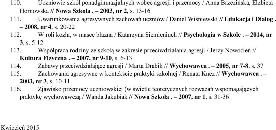 2014, nr 3, s. 5-12 113. Współpraca rodziny ze szkołą w zakresie przeciwdziałania agresji / Jerzy Nowocień // Kultura Fizyczna. 2007, nr 9-10, s. 6-13 114.