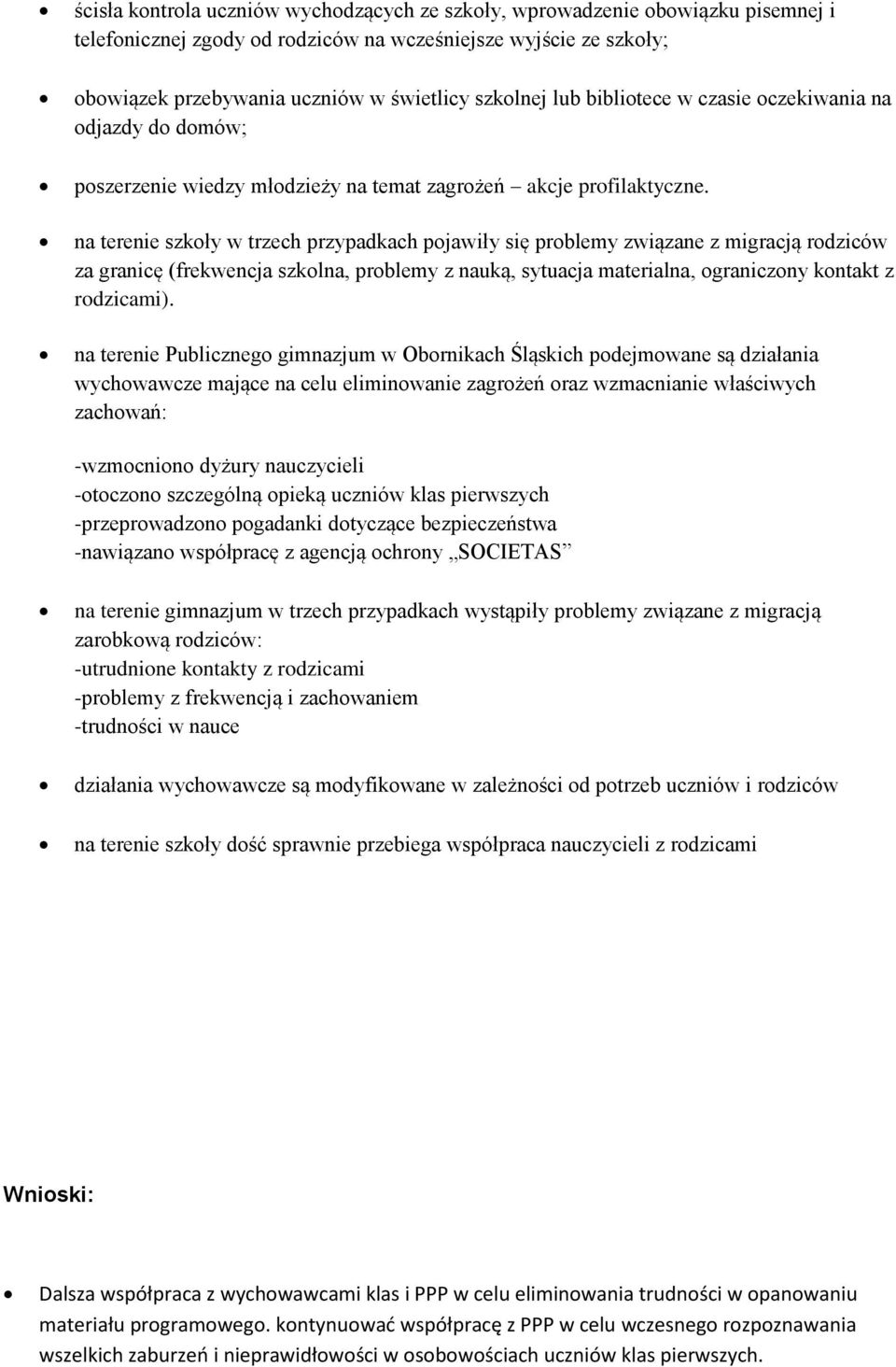 na terenie szkoły w trzech przypadkach pojawiły się problemy związane z migracją rodziców za granicę (frekwencja szkolna, problemy z nauką, sytuacja materialna, ograniczony kontakt z rodzicami).
