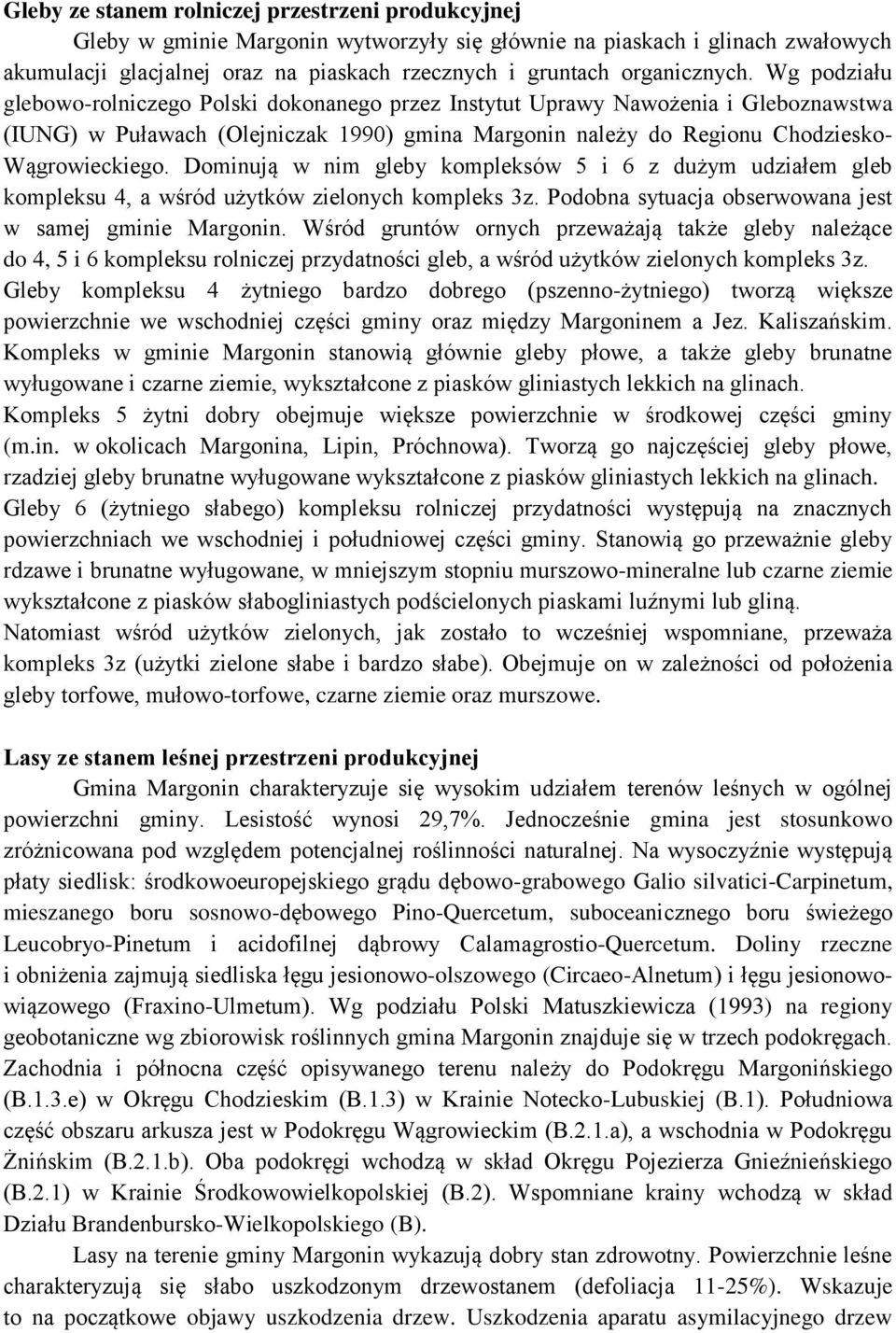 Wg podziału glebowo-rolniczego Polski dokonanego przez Instytut Uprawy Nawożenia i Gleboznawstwa (IUNG) w Puławach (Olejniczak 1990) gmina Margonin należy do Regionu Chodziesko- Wągrowieckiego.