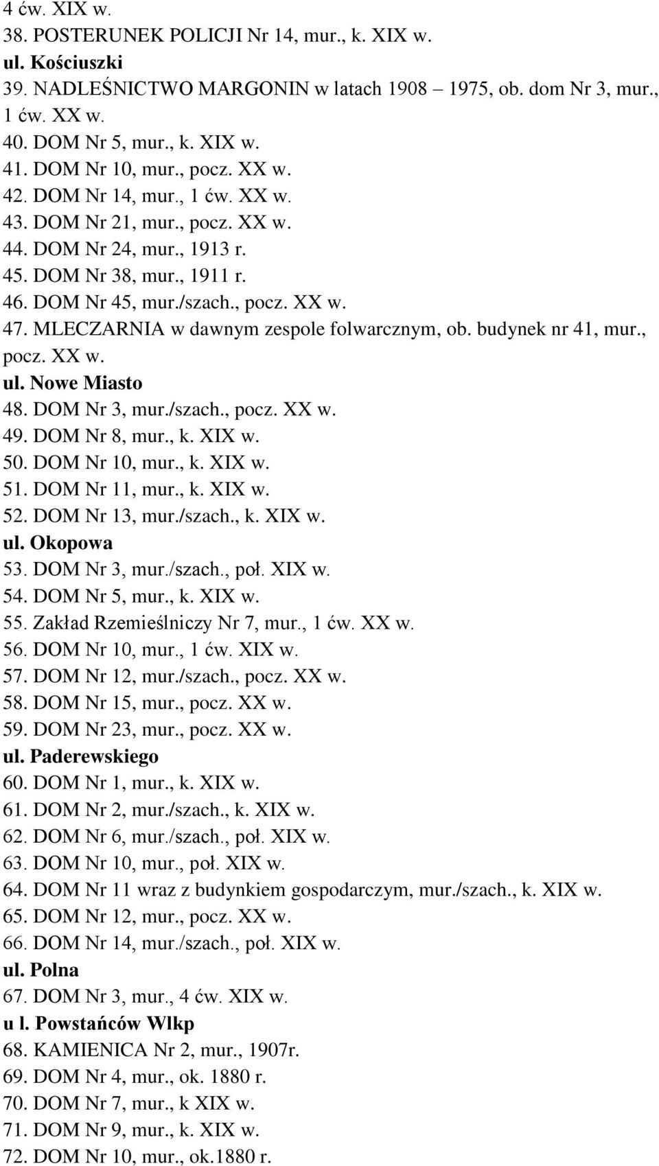 MLECZARNIA w dawnym zespole folwarcznym, ob. budynek nr 41, mur., pocz. XX w. ul. Nowe Miasto 48. DOM Nr 3, mur./szach., pocz. XX w. 49. DOM Nr 8, mur., k. XIX w. 50. DOM Nr 10, mur., k. XIX w. 51.