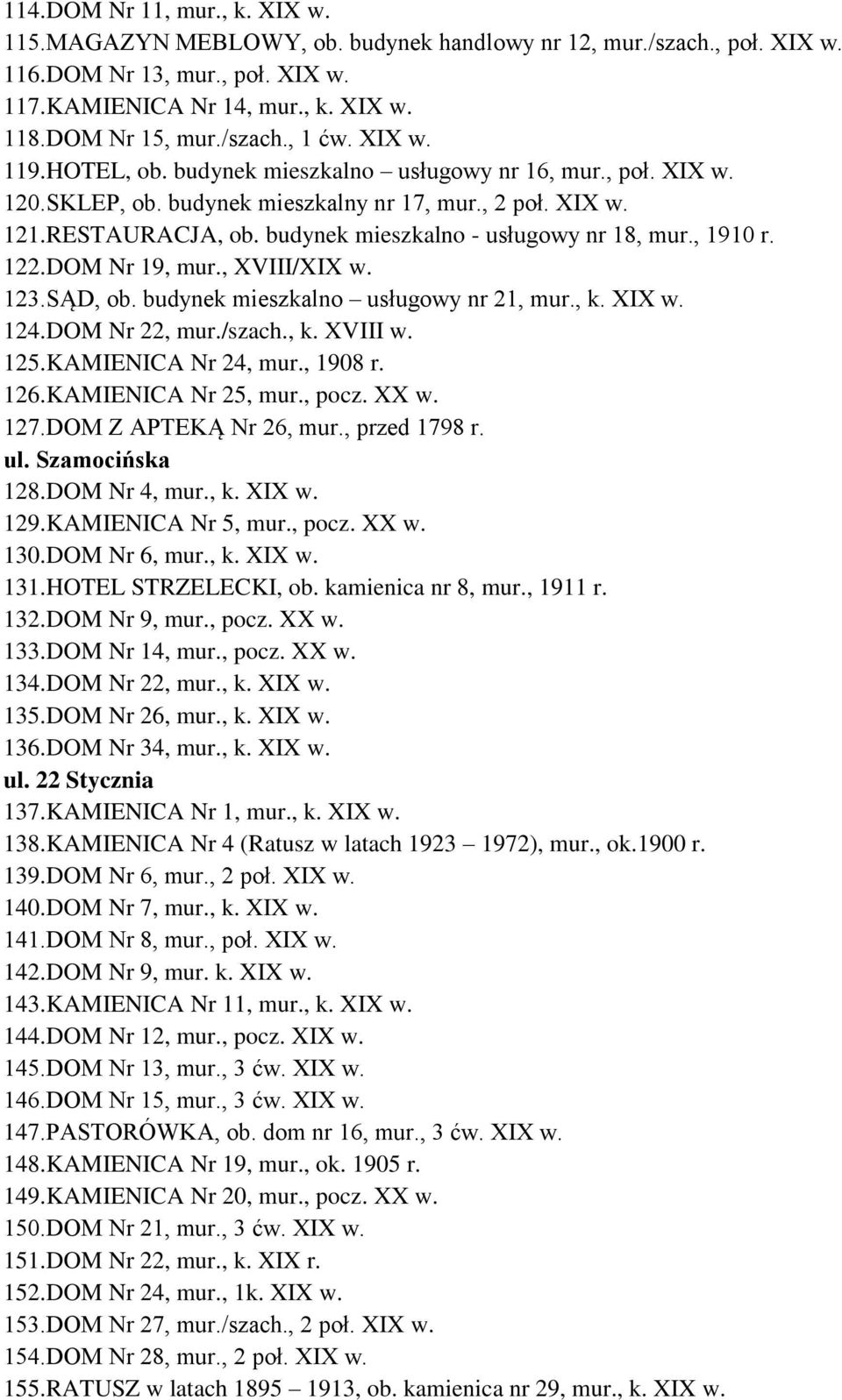 budynek mieszkalno - usługowy nr 18, mur., 1910 r. 122.DOM Nr 19, mur., XVIII/XIX w. 123.SĄD, ob. budynek mieszkalno usługowy nr 21, mur., k. XIX w. 124.DOM Nr 22, mur./szach., k. XVIII w. 125.