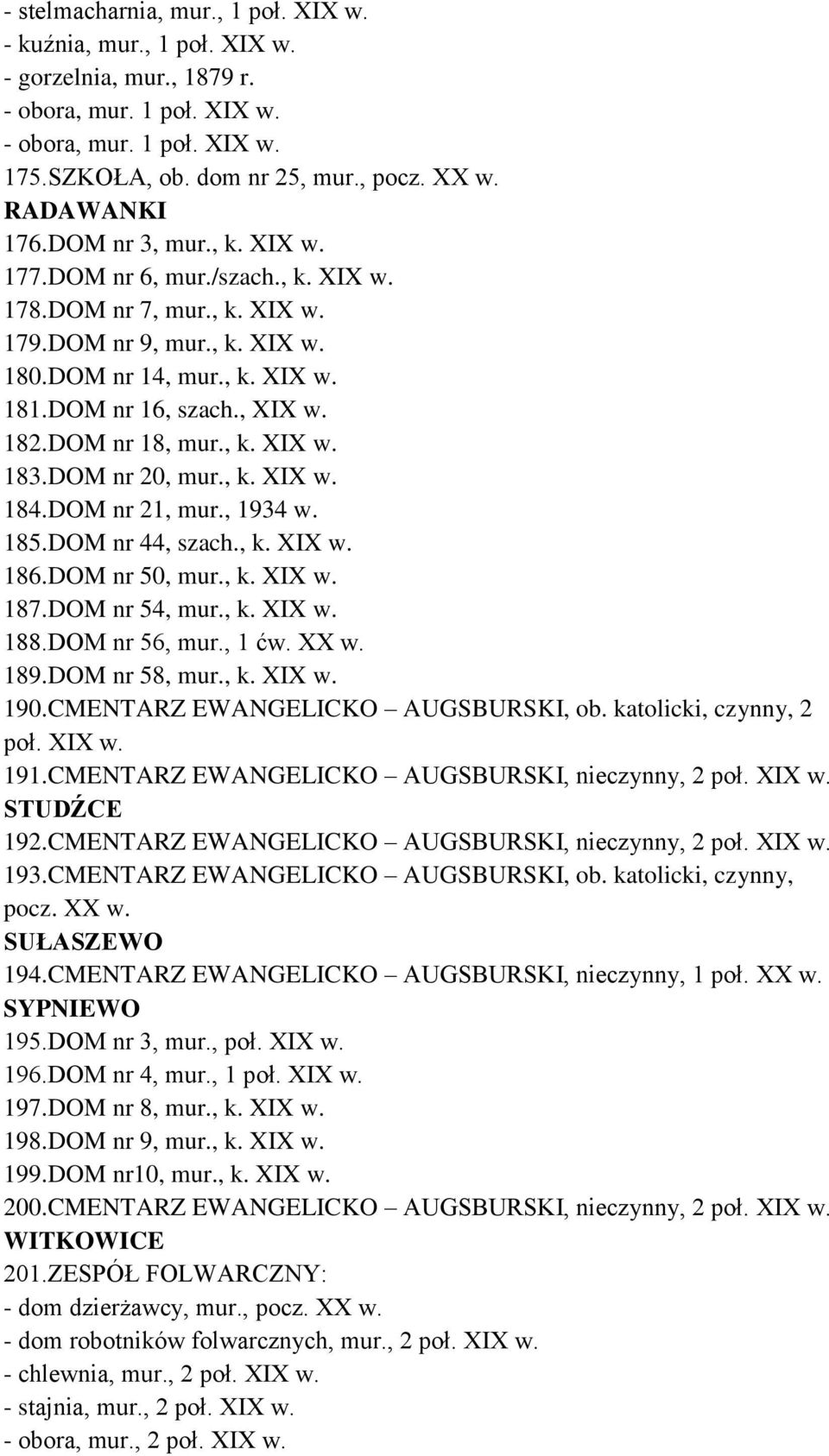 182.DOM nr 18, mur., k. XIX w. 183.DOM nr 20, mur., k. XIX w. 184.DOM nr 21, mur., 1934 w. 185.DOM nr 44, szach., k. XIX w. 186.DOM nr 50, mur., k. XIX w. 187.DOM nr 54, mur., k. XIX w. 188.