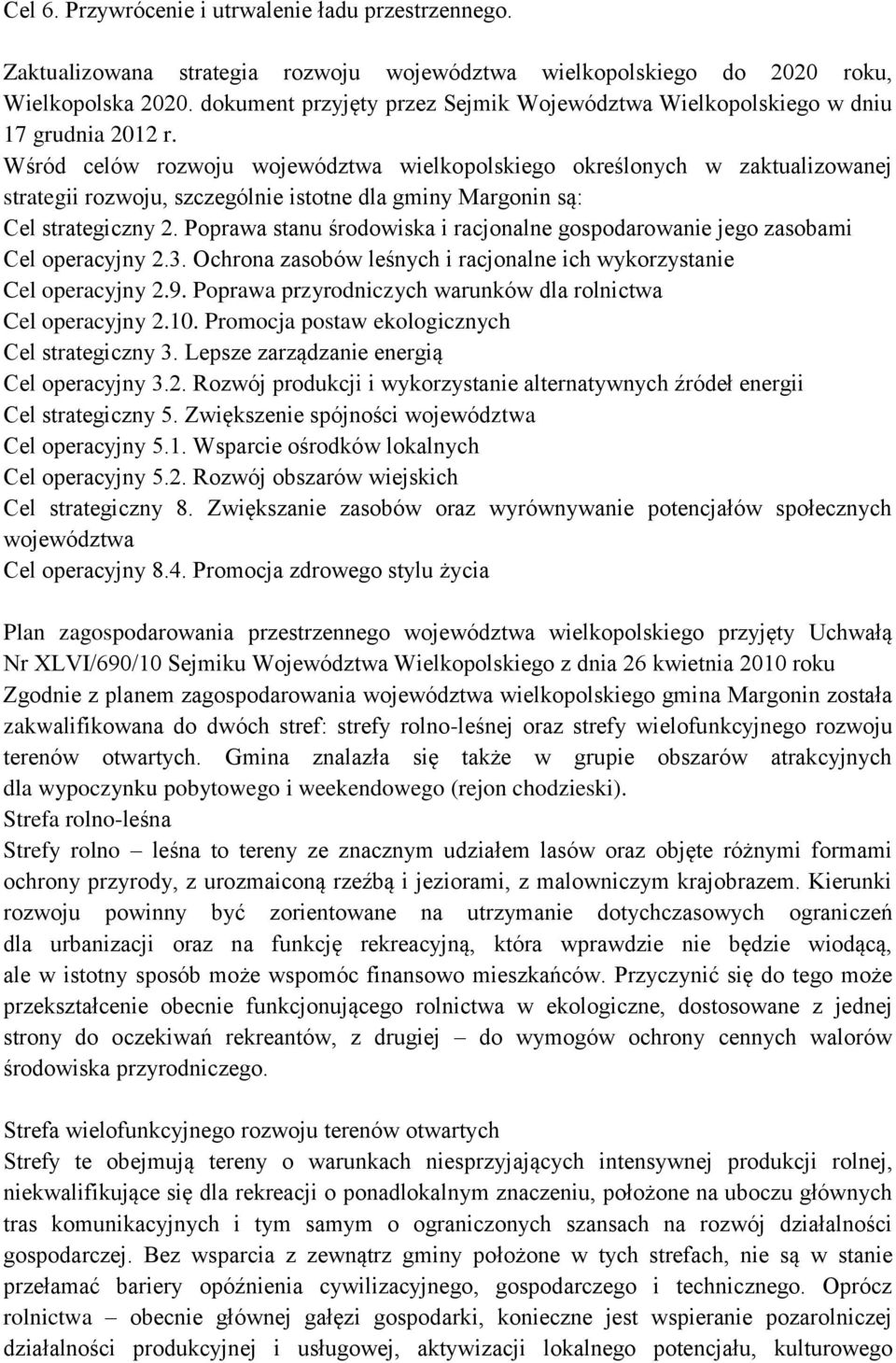 Wśród celów rozwoju województwa wielkopolskiego określonych w zaktualizowanej strategii rozwoju, szczególnie istotne dla gminy Margonin są: Cel strategiczny 2.