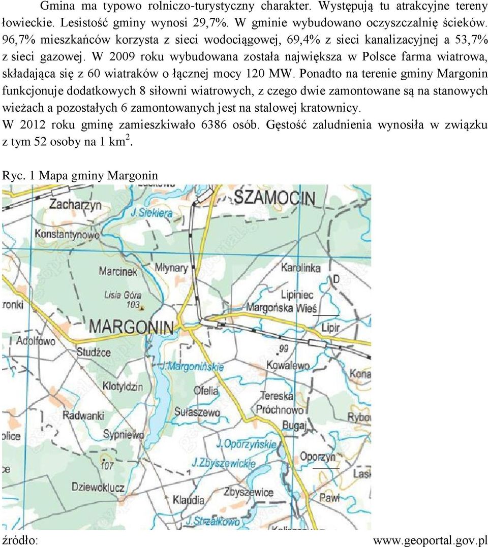 W 2009 roku wybudowana została największa w Polsce farma wiatrowa, składająca się z 60 wiatraków o łącznej mocy 120 MW.