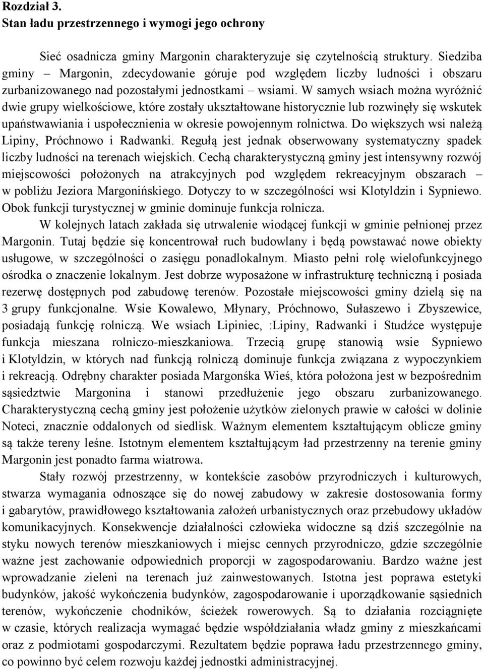 W samych wsiach można wyróżnić dwie grupy wielkościowe, które zostały ukształtowane historycznie lub rozwinęły się wskutek upaństwawiania i uspołecznienia w okresie powojennym rolnictwa.
