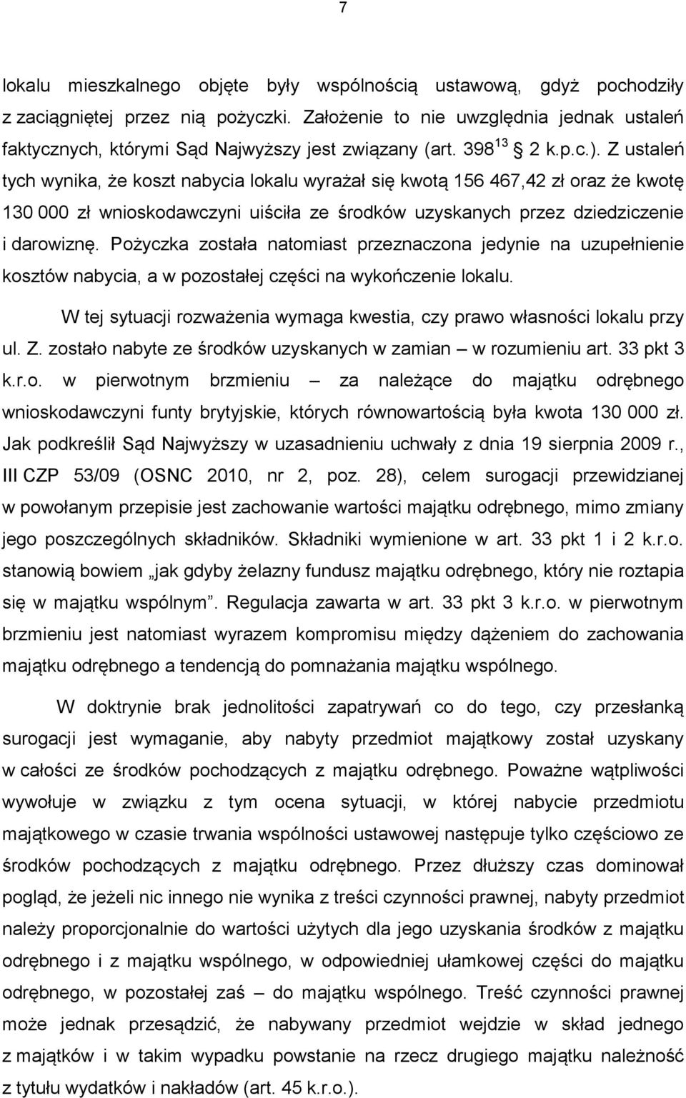 Z ustaleń tych wynika, że koszt nabycia lokalu wyrażał się kwotą 156 467,42 zł oraz że kwotę 130 000 zł wnioskodawczyni uiściła ze środków uzyskanych przez dziedziczenie i darowiznę.