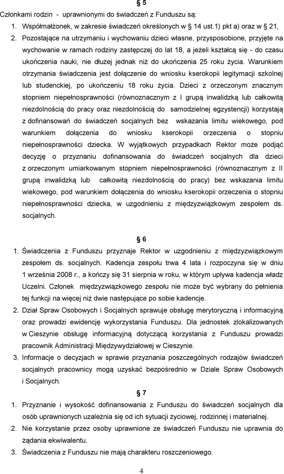 jednak niż do ukończenia 25 roku życia. Warunkiem otrzymania świadczenia jest dołączenie do wniosku kserokopii legitymacji szkolnej lub studenckiej, po ukończeniu 18 roku życia.